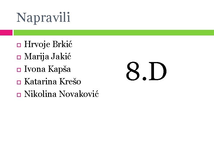 Napravili Hrvoje Brkić Marija Jakić Ivona Kapša Katarina Krešo Nikolina Novaković 8. D 