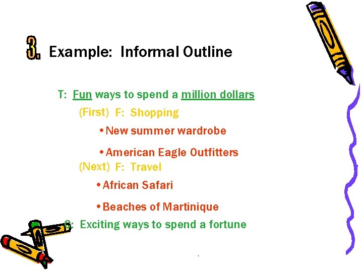 Example: Informal Outline T: Fun ways to spend a million dollars (First) F: Shopping