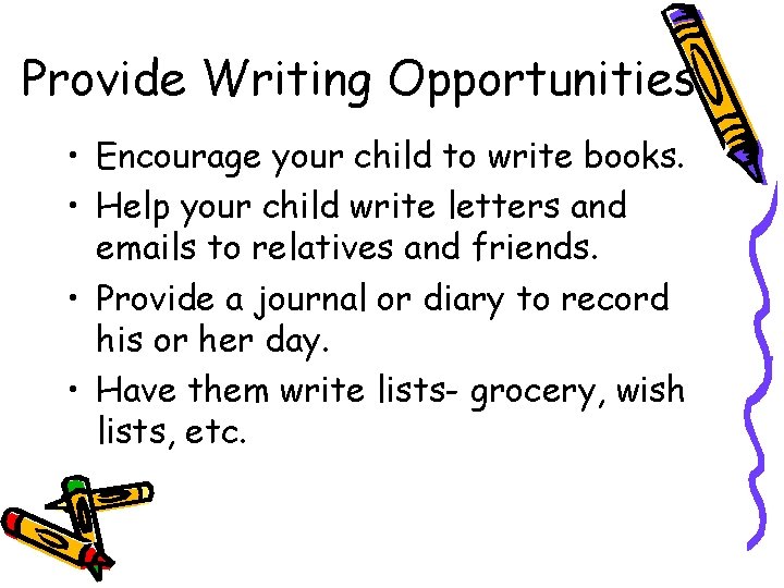 Provide Writing Opportunities • Encourage your child to write books. • Help your child