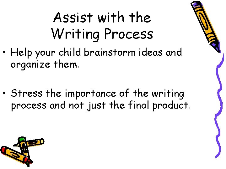 Assist with the Writing Process • Help your child brainstorm ideas and organize them.