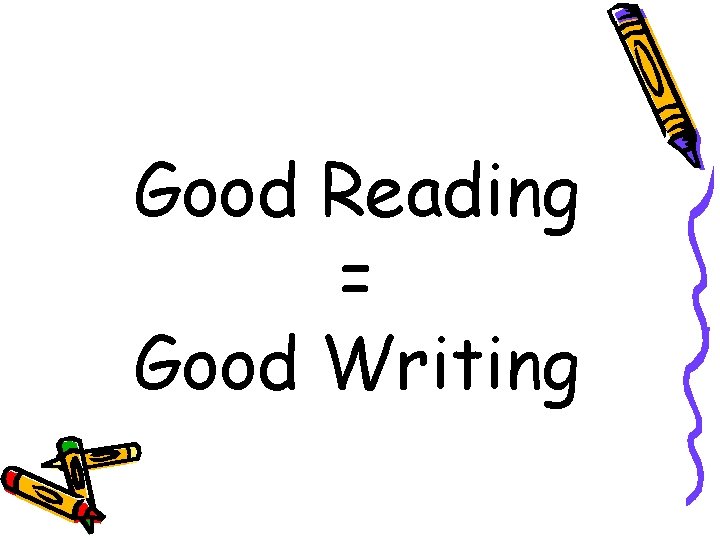 Good Reading = Good Writing 