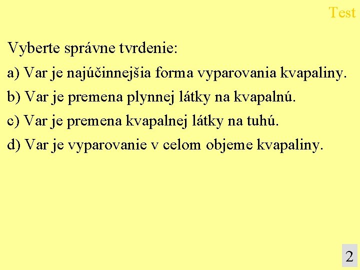 Test Vyberte správne tvrdenie: a) Var je najúčinnejšia forma vyparovania kvapaliny. b) Var je