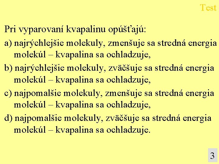 Test Pri vyparovaní kvapalinu opúšťajú: a) najrýchlejšie molekuly, zmenšuje sa stredná energia molekúl –