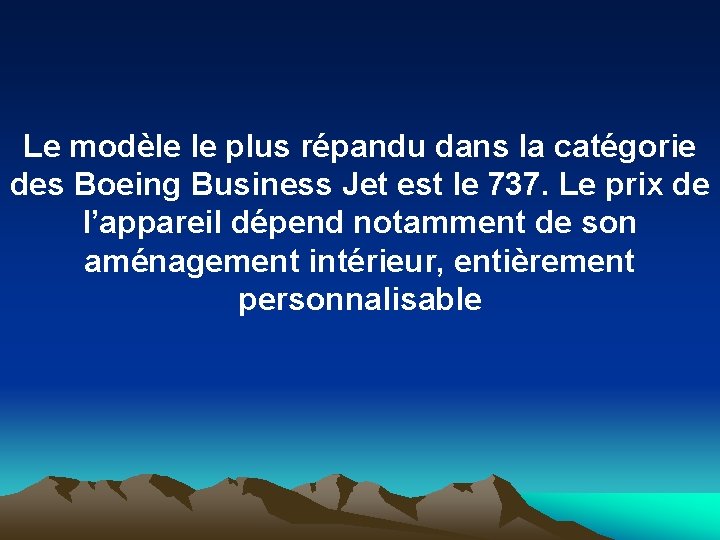Le modèle le plus répandu dans la catégorie des Boeing Business Jet est le