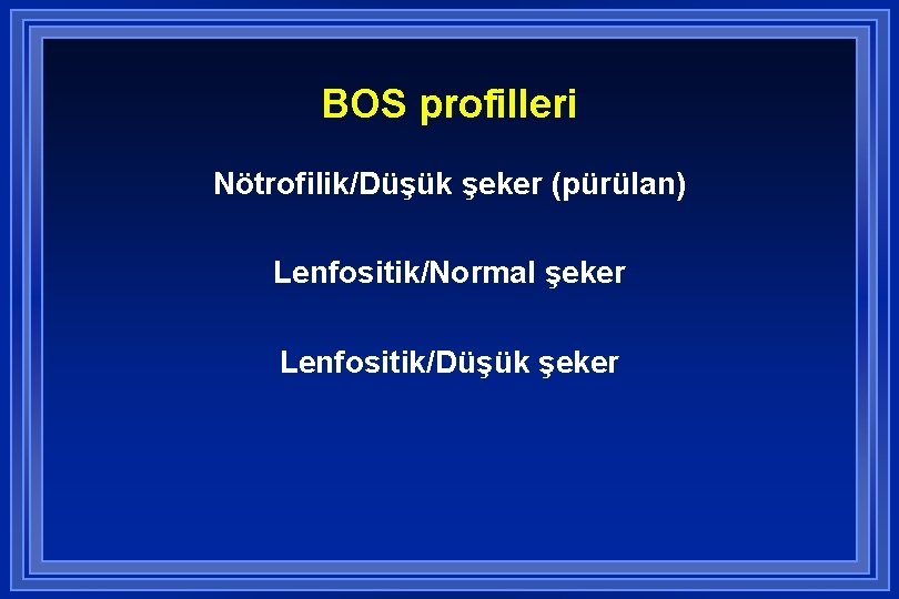 BOS profilleri Nötrofilik/Düşük şeker (pürülan) Lenfositik/Normal şeker Lenfositik/Düşük şeker 