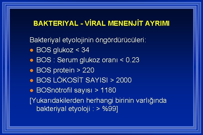 BAKTERIYAL - VİRAL MENENJİT AYRIMI Bakteriyal etyolojinin öngördürücüleri: l BOS glukoz < 34 l