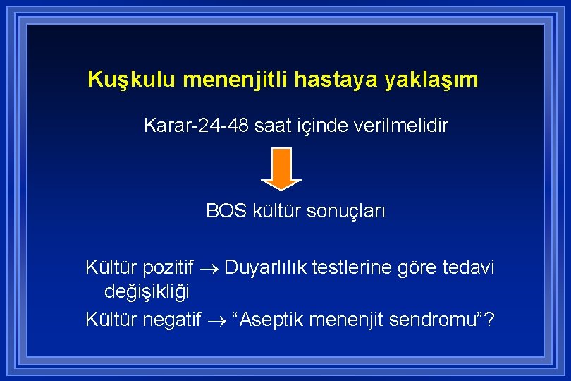 Kuşkulu menenjitli hastaya yaklaşım Karar-24 -48 saat içinde verilmelidir BOS kültür sonuçları Kültür pozitif