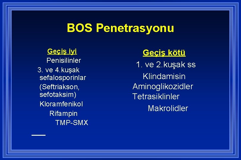 BOS Penetrasyonu Geçiş iyi Penisilinler 3. ve 4. kuşak sefalosporinlar (Seftriakson, sefotaksim) Kloramfenikol Rifampin