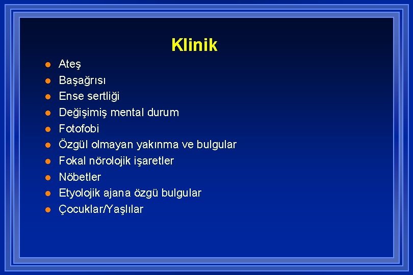 Klinik l l l l l Ateş Başağrısı Ense sertliği Değişimiş mental durum Fotofobi