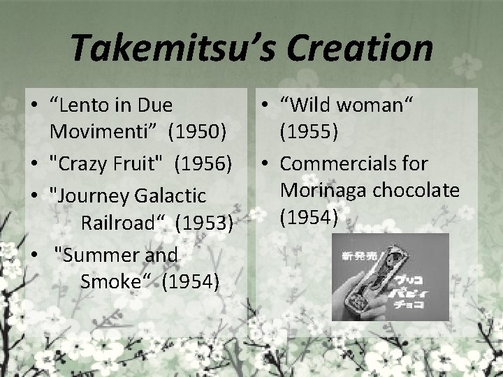 Takemitsu’s Creation • “Lento in Due Movimenti” (1950) • "Crazy Fruit" (1956) • "Journey