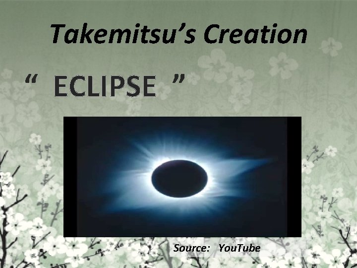 Takemitsu’s Creation “ ECLIPSE ” Source: You. Tube 