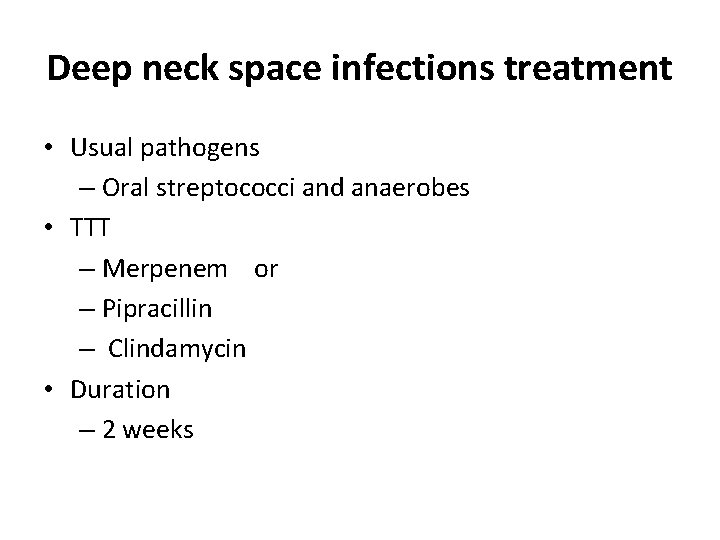Deep neck space infections treatment • Usual pathogens – Oral streptococci and anaerobes •