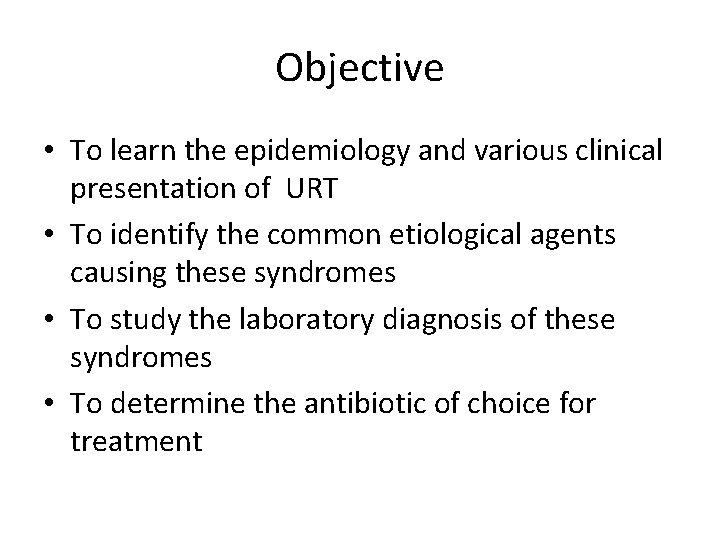 Objective • To learn the epidemiology and various clinical presentation of URT • To