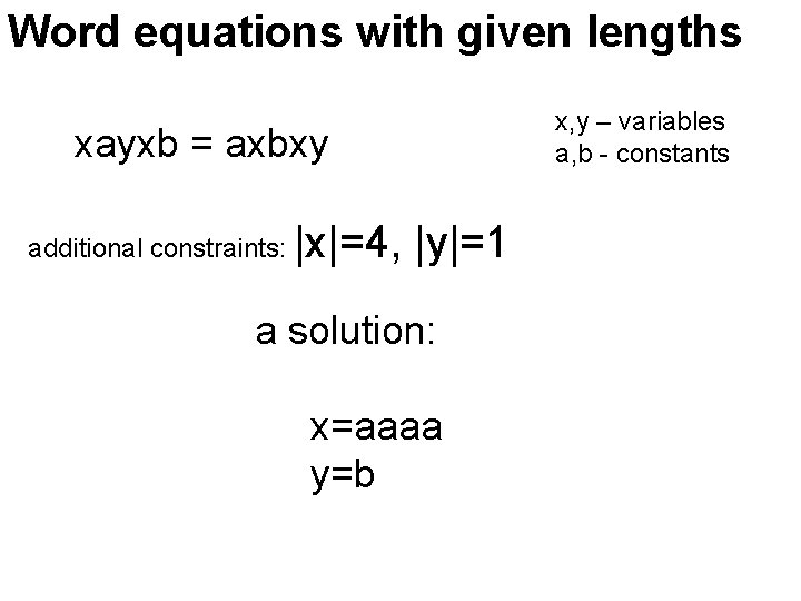 Word equations with given lengths xayxb = axbxy additional constraints: |x|=4, |y|=1 a solution: