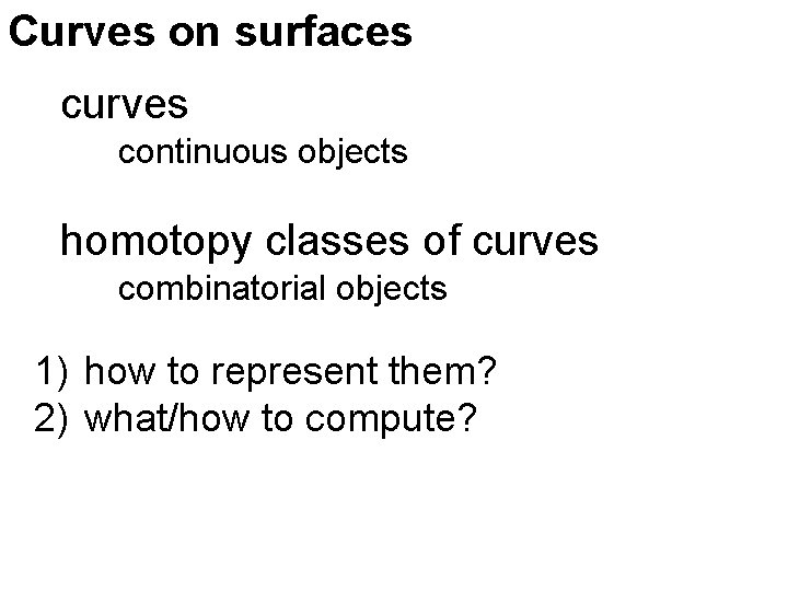 Curves on surfaces curves continuous objects homotopy classes of curves combinatorial objects 1) how