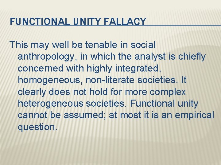 FUNCTIONAL UNITY FALLACY This may well be tenable in social anthropology, in which the