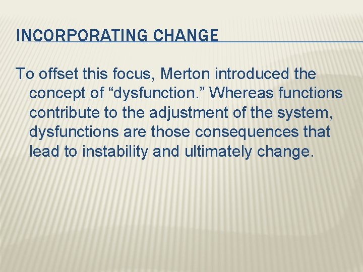 INCORPORATING CHANGE To offset this focus, Merton introduced the concept of “dysfunction. ” Whereas