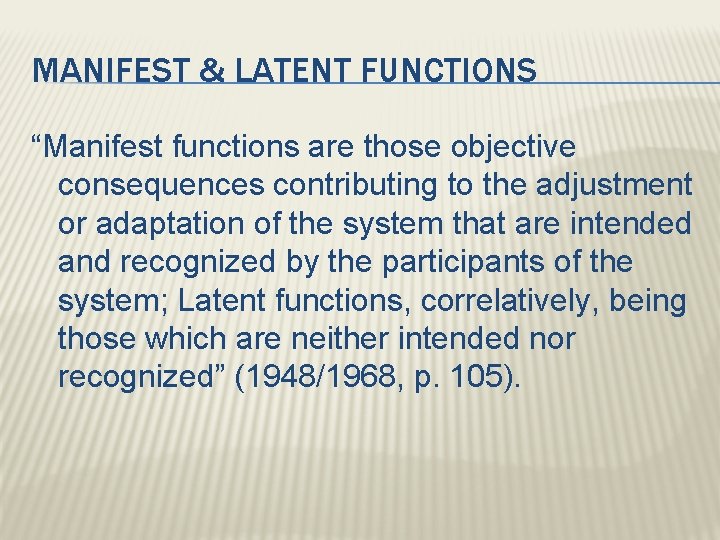 MANIFEST & LATENT FUNCTIONS “Manifest functions are those objective consequences contributing to the adjustment