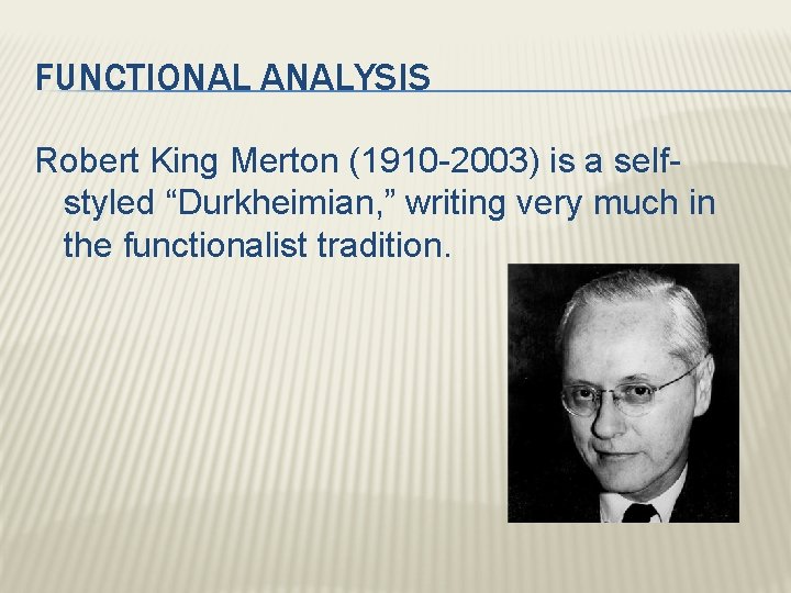 FUNCTIONAL ANALYSIS Robert King Merton (1910 -2003) is a selfstyled “Durkheimian, ” writing very