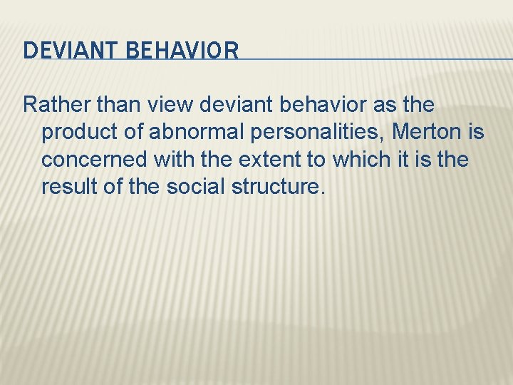 DEVIANT BEHAVIOR Rather than view deviant behavior as the product of abnormal personalities, Merton