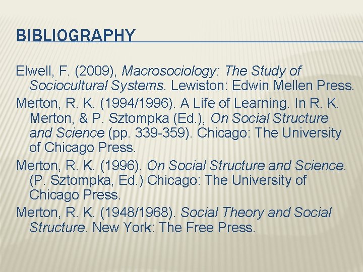 BIBLIOGRAPHY Elwell, F. (2009), Macrosociology: The Study of Sociocultural Systems. Lewiston: Edwin Mellen Press.