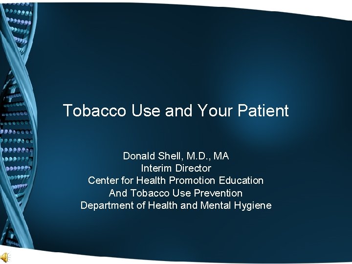 Tobacco Use and Your Patient Donald Shell, M. D. , MA Interim Director Center