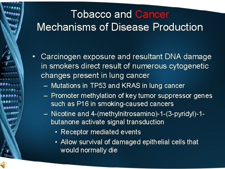 Tobacco and Cancer Mechanisms of Disease Production • Carcinogen exposure and resultant DNA damage