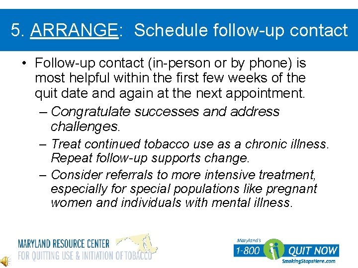 5. ARRANGE: Schedule follow-up contact • Follow-up contact (in-person or by phone) is most