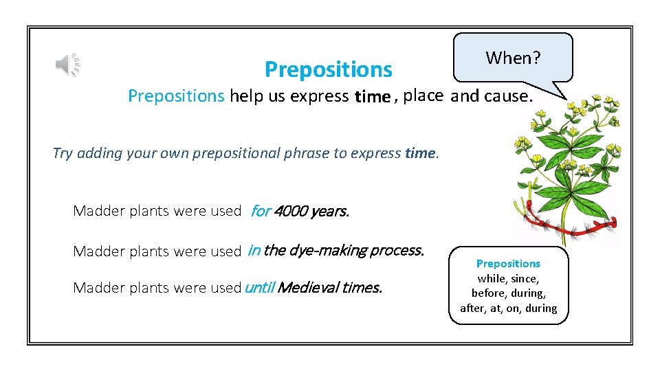 Prepositions When? Prepositions help us express time, place and cause. time , place and