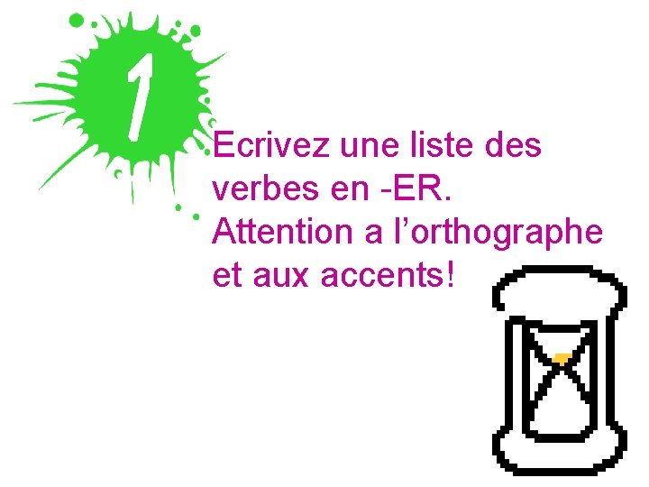 Ecrivez une liste des verbes en -ER. Attention a l’orthographe et aux accents! 