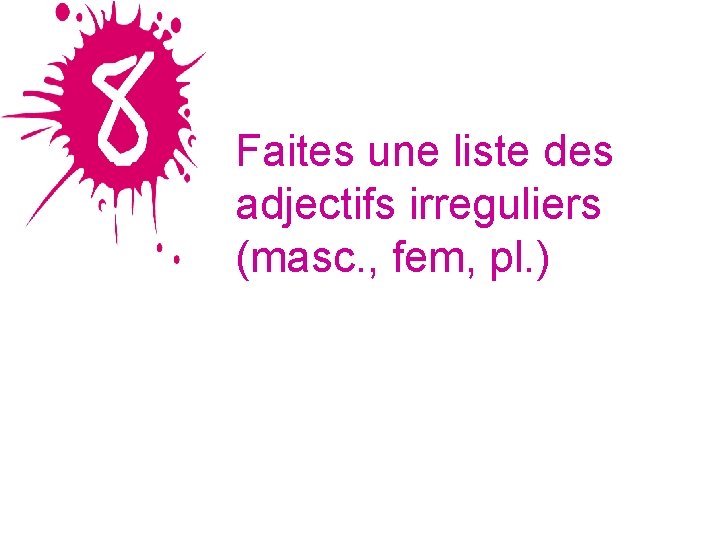 Faites une liste des adjectifs irreguliers (masc. , fem, pl. ) 