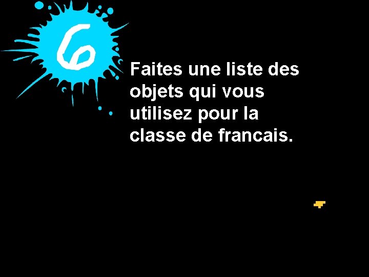 Faites une liste des objets qui vous utilisez pour la classe de francais. 