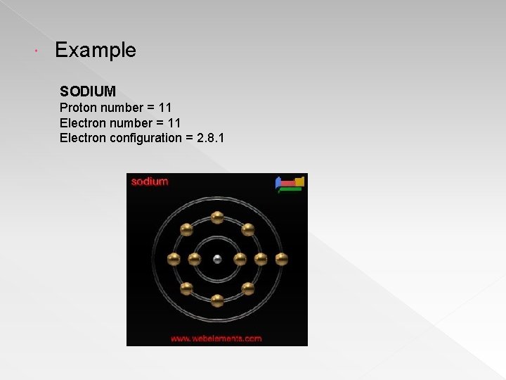  Example SODIUM Proton number = 11 Electron configuration = 2. 8. 1 