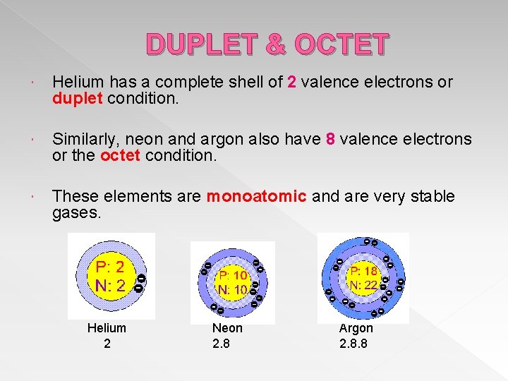 DUPLET & OCTET Helium has a complete shell of 2 valence electrons or duplet