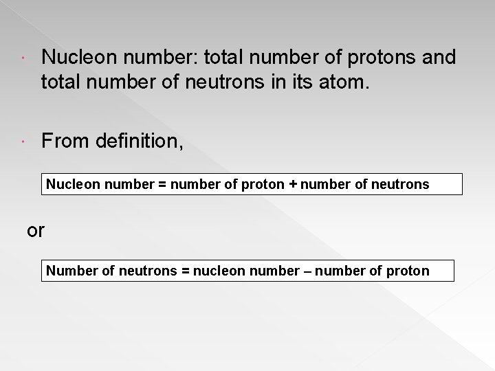  Nucleon number: total number of protons and total number of neutrons in its