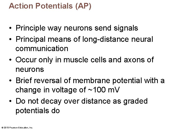 Action Potentials (AP) • Principle way neurons send signals • Principal means of long-distance