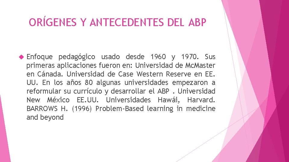 ORÍGENES Y ANTECEDENTES DEL ABP Enfoque pedagógico usado desde 1960 y 1970. Sus primeras