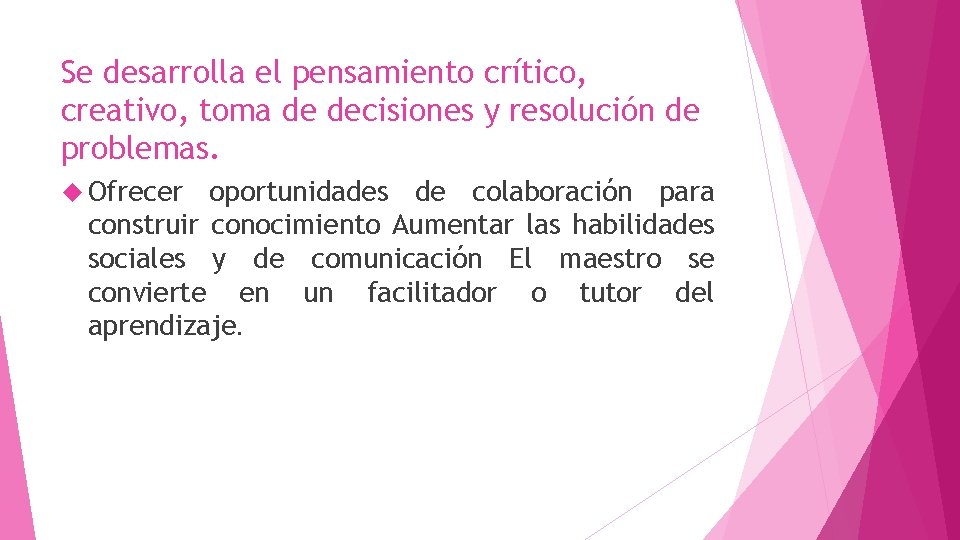 Se desarrolla el pensamiento crítico, creativo, toma de decisiones y resolución de problemas. Ofrecer