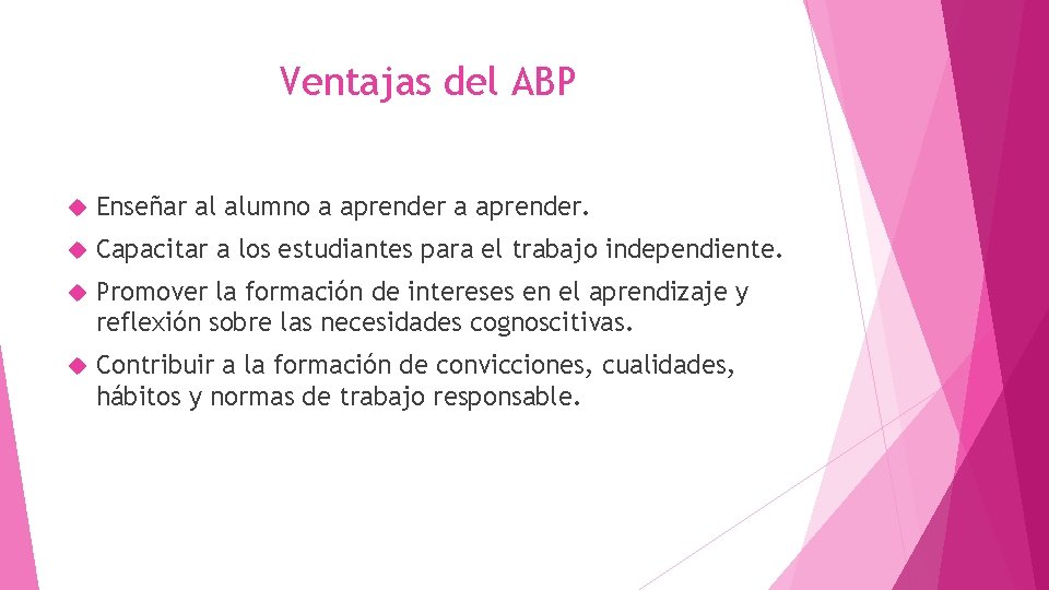 Ventajas del ABP Enseñar al alumno a aprender. Capacitar a los estudiantes para el