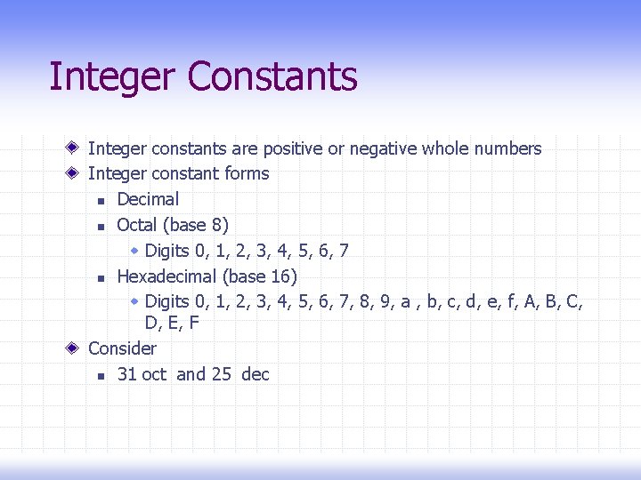 Integer Constants Integer constants are positive or negative whole numbers Integer constant forms n