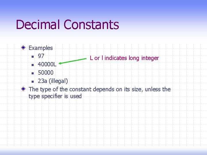 Decimal Constants Examples n 97 L or l indicates long integer n 40000 L