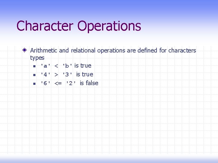 Character Operations Arithmetic and relational operations are defined for characters types n 'a' <