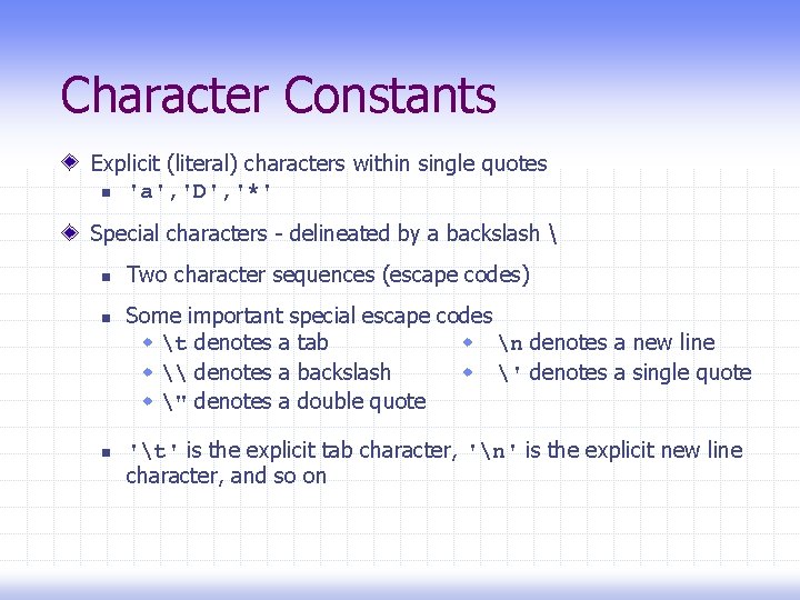 Character Constants Explicit (literal) characters within single quotes n 'a', 'D', '*' Special characters