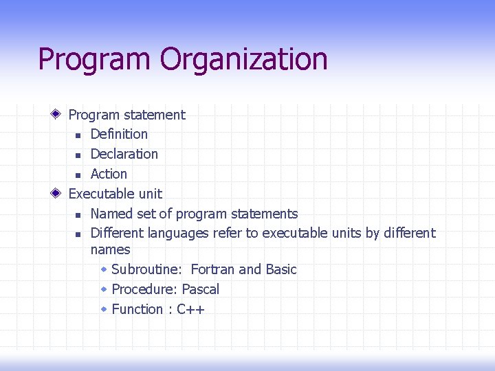 Program Organization Program statement n Definition n Declaration n Action Executable unit n Named