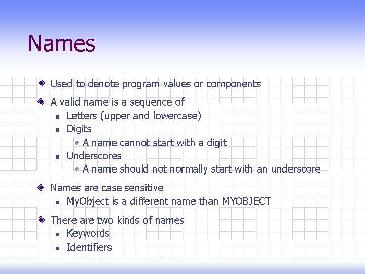 Names Used to denote program values or components A valid name is a sequence