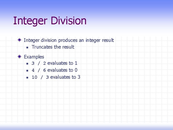 Integer Division Integer division produces an integer result n Truncates the result Examples n