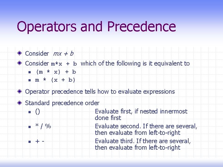 Operators and Precedence Consider mx + b Consider m*x + b which of the