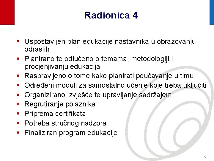 Radionica 4 § Uspostavljen plan edukacije nastavnika u obrazovanju odraslih § Planirano te odlučeno