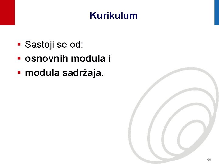 Kurikulum § Sastoji se od: § osnovnih modula i § modula sadržaja. 50 