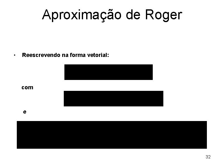 Aproximação de Roger • Reescrevendo na forma vetorial: com e 32 